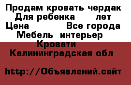 Продам кровать чердак.  Для ребенка 5-12 лет › Цена ­ 5 000 - Все города Мебель, интерьер » Кровати   . Калининградская обл.